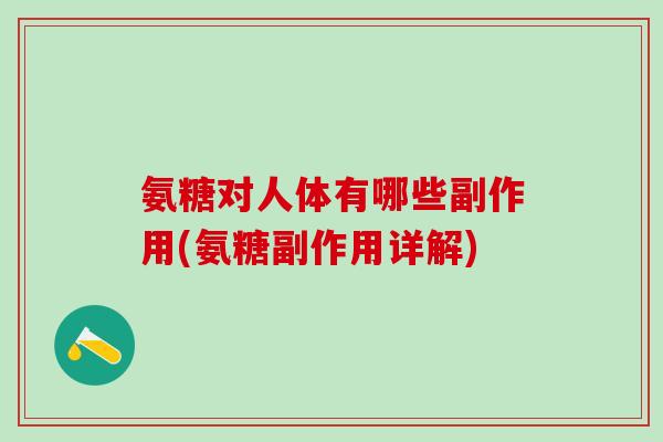 氨糖对人体有哪些副作用(氨糖副作用详解)