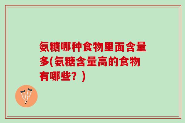 氨糖哪种食物里面含量多(氨糖含量高的食物有哪些？)