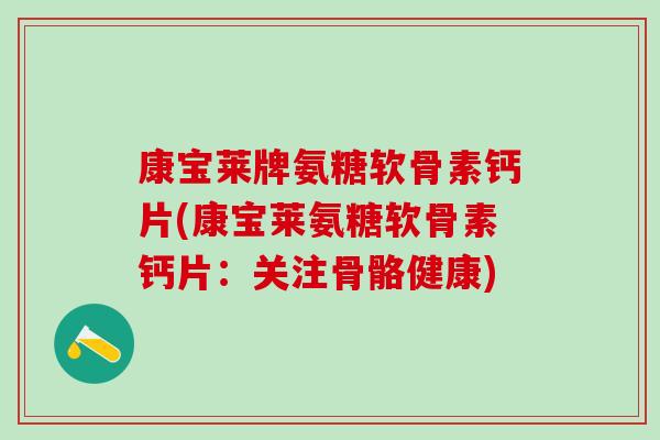 康宝莱牌氨糖软骨素钙片(康宝莱氨糖软骨素钙片：关注骨骼健康)