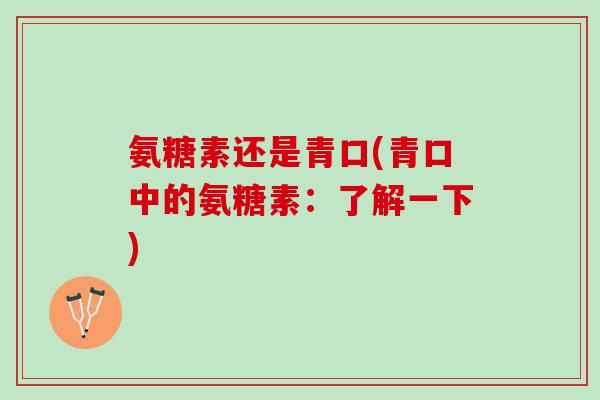氨糖素还是青口(青口中的氨糖素:了解一下) 氨糖素还是青口(青口中的氨糖素:了解一下)