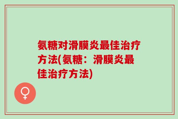 氨糖对滑膜炎最佳治疗方法(氨糖：滑膜炎最佳治疗方法)