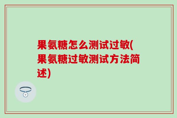 果氨糖怎么测试过敏(果氨糖过敏测试方法简述)
