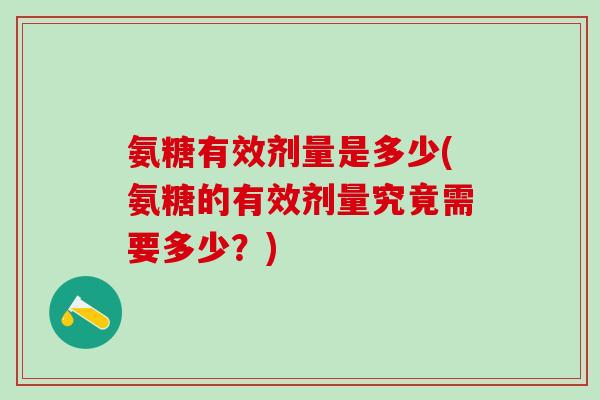 氨糖有效剂量是多少(氨糖的有效剂量究竟需要多少？)