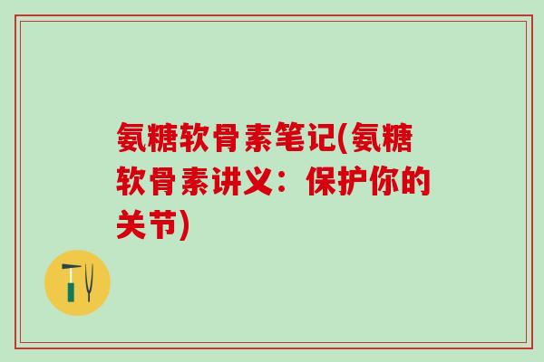 氨糖软骨素笔记(氨糖软骨素讲义:保护你的关节) 氨糖软骨素笔记(氨糖软骨素讲义:保护你的关节)
