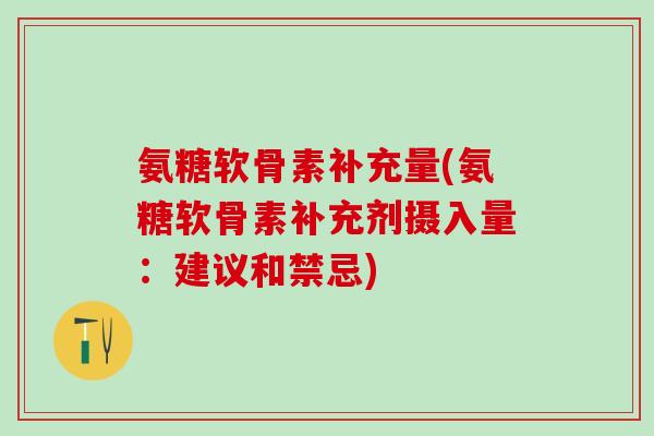 氨糖软骨素补充量(氨糖软骨素补充剂摄入量：建议和禁忌)