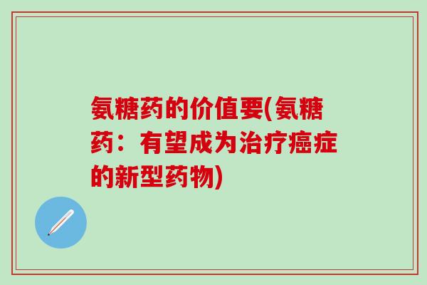 氨糖药的价值要(氨糖药：有望成为症的新型)