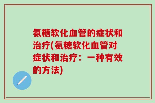 氨糖软化的症状和(氨糖软化对症状和：一种有效的方法)