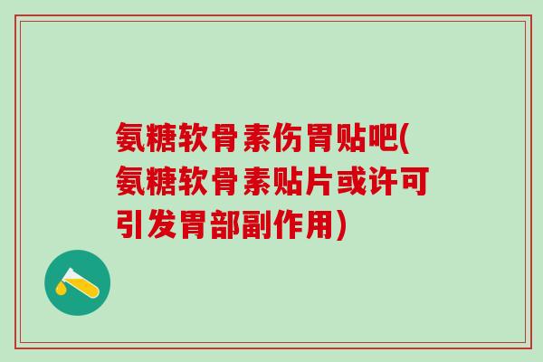 氨糖软骨素伤胃贴吧(氨糖软骨素贴片或许可引发胃部副作用)