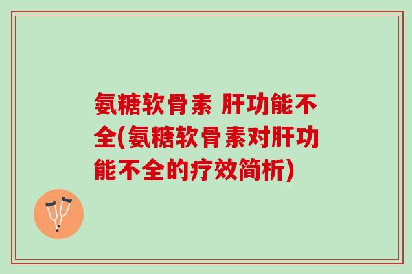 氨糖软骨素 肝功能不全(氨糖软骨素对肝功能不全的疗效简析)