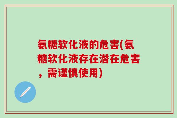 氨糖软化液的危害(氨糖软化液存在潜在危害，需谨慎使用)