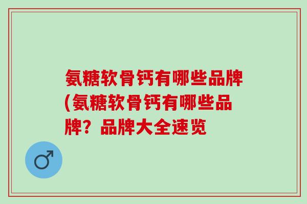 氨糖软骨钙有哪些品牌(氨糖软骨钙有哪些品牌？品牌大全速览