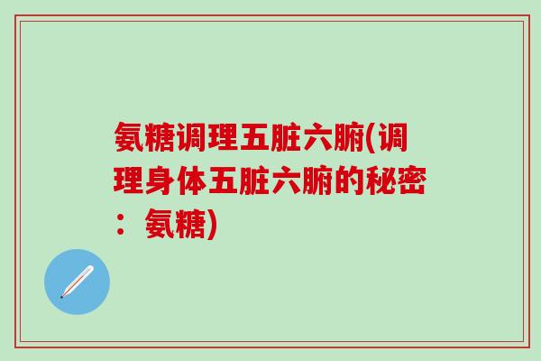 氨糖调理五脏六腑(调理身体五脏六腑的秘密：氨糖)