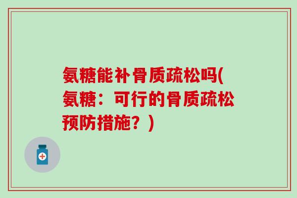 氨糖能补骨质疏松吗(氨糖：可行的骨质疏松预防措施？)