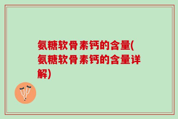 氨糖软骨素钙的含量(氨糖软骨素钙的含量详解)