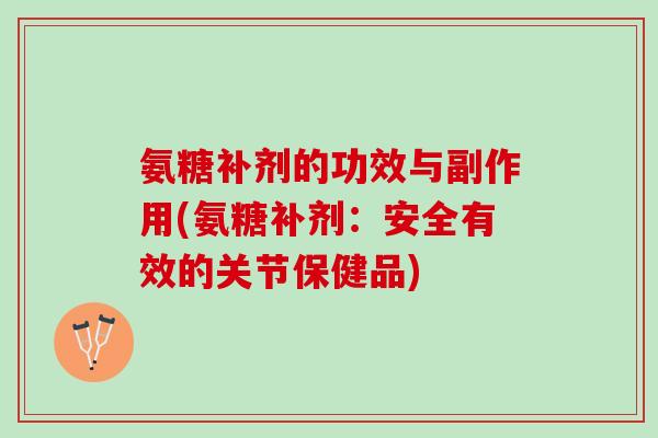 氨糖补剂的功效与副作用(氨糖补剂：安全有效的关节保健品)