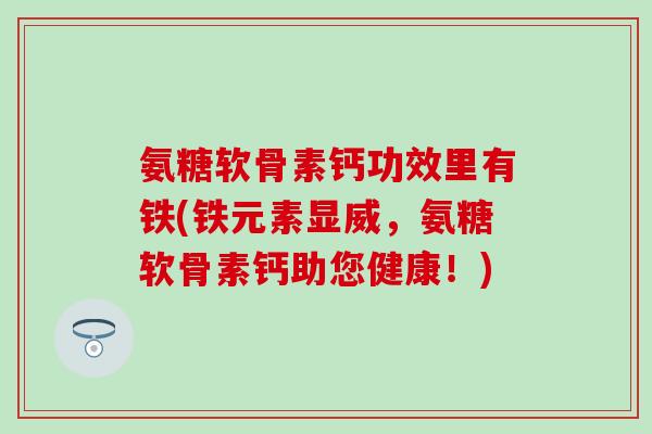 氨糖软骨素钙功效里有铁(铁元素显威，氨糖软骨素钙助您健康！)