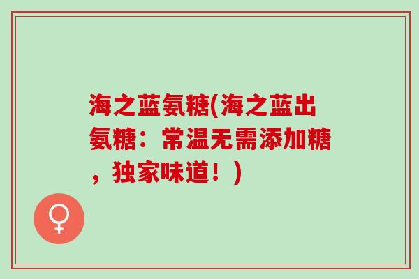 海之蓝氨糖(海之蓝出氨糖：常温无需添加糖，独家味道！)