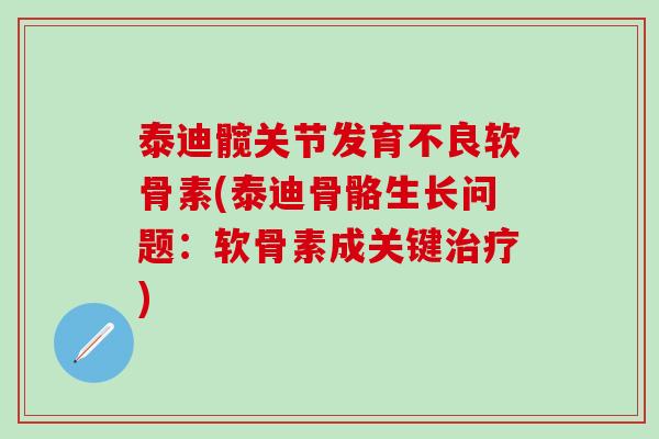 泰迪髋关节发育不良软骨素(泰迪骨骼生长问题：软骨素成关键治疗)