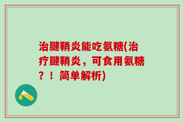治腱鞘炎能吃氨糖(治疗腱鞘炎，可食用氨糖？！简单解析)