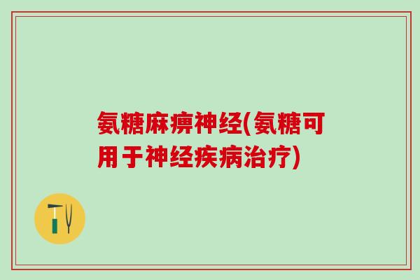 氨糖麻痹神经(氨糖可用于神经疾病治疗)