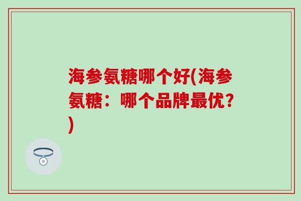 海参氨糖哪个好(海参氨糖：哪个品牌最优？)
