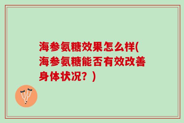 海参氨糖效果怎么样(海参氨糖能否有效改善身体状况?) 海参氨糖效果怎么样(海参氨糖能否有效改善身体状况?)