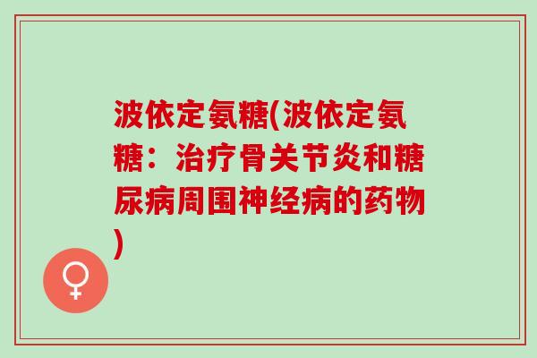 波依定氨糖(波依定氨糖：治疗骨关节炎和糖尿病周围神经病的药物)