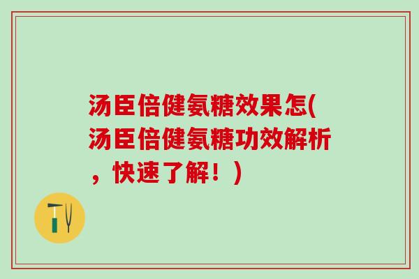 汤臣倍健氨糖效果怎(汤臣倍健氨糖功效解析，快速了解！)