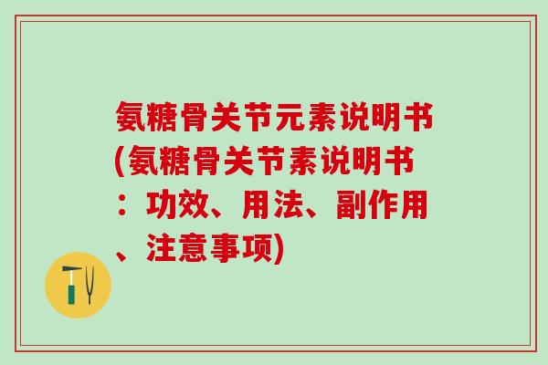 氨糖骨关节元素说明书(氨糖骨关节素说明书：功效、用法、副作用、注意事项)