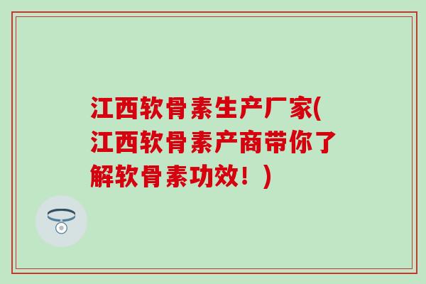 江西软骨素生产厂家(江西软骨素产商带你了解软骨素功效！)