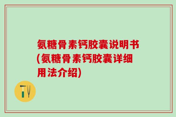 氨糖骨素钙胶囊说明书(氨糖骨素钙胶囊详细用法介绍)