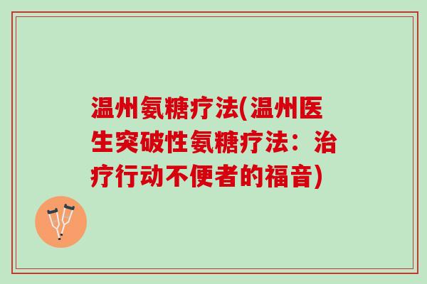 温州氨糖疗法(温州医生突破性氨糖疗法：治疗行动不便者的福音)