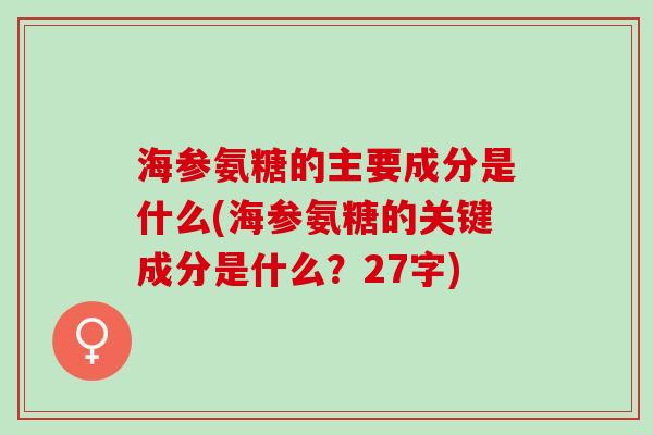 海参氨糖的主要成分是什么(海参氨糖的关键成分是什么?27字) 海参氨糖的主要成分是什么(海参氨糖的关键成分是什么?27字)