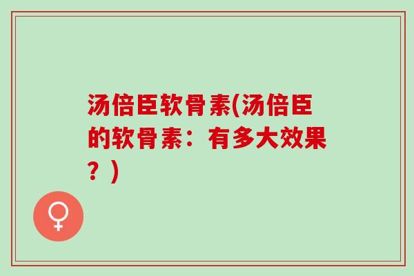 汤倍臣软骨素(汤倍臣的软骨素：有多大效果？)