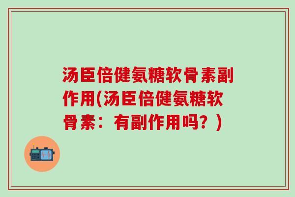 汤臣倍健氨糖软骨素副作用(汤臣倍健氨糖软骨素：有副作用吗？)