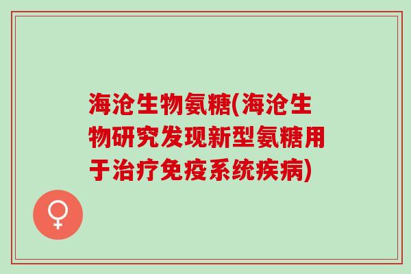 海沧生物氨糖(海沧生物研究发现新型氨糖用于治疗免疫系统疾病)