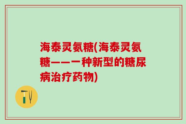海泰灵氨糖(海泰灵氨糖——一种新型的糖尿病治疗药物)