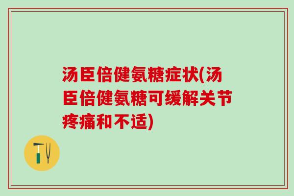 汤臣倍健氨糖症状(汤臣倍健氨糖可缓解关节和不适)