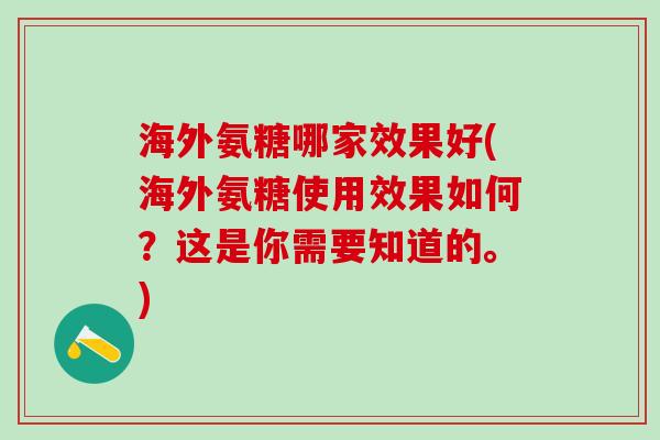 海外氨糖哪家效果好(海外氨糖使用效果如何?这是你需要知道的。) 海外氨糖哪家效果好(海外氨糖使用效果如何?这是你需要知道的。)
