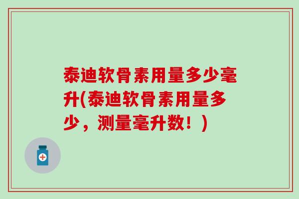 泰迪软骨素用量多少毫升(泰迪软骨素用量多少，测量毫升数！)