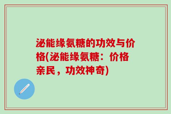 泌能缘氨糖的功效与价格(泌能缘氨糖：价格亲民，功效神奇)