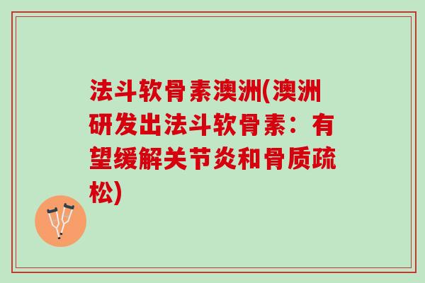 法斗软骨素澳洲(澳洲研发出法斗软骨素：有望缓解关节炎和骨质疏松)
