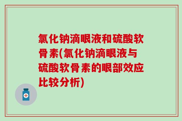 氯化钠滴眼液和硫酸软骨素(氯化钠滴眼液与硫酸软骨素的眼部效应比较分析)