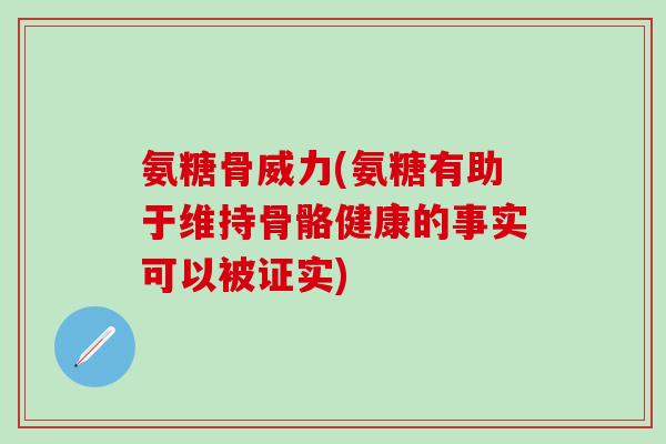 氨糖骨威力(氨糖有助于维持骨骼健康的事实可以被证实)
