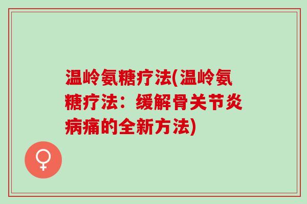 温岭氨糖疗法(温岭氨糖疗法：缓解骨关节炎病痛的全新方法)