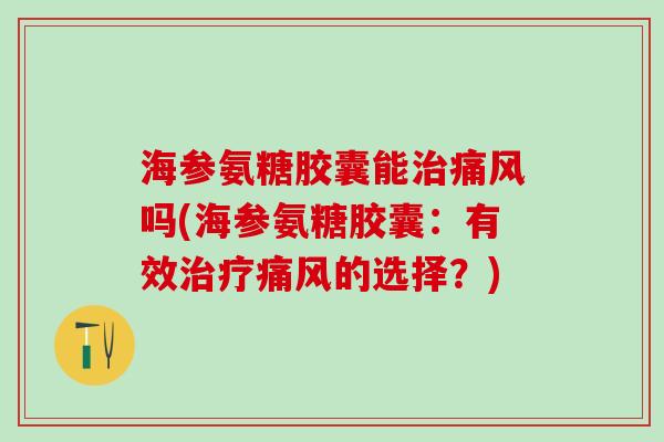 海参氨糖胶囊能吗(海参氨糖胶囊：有效的选择？)