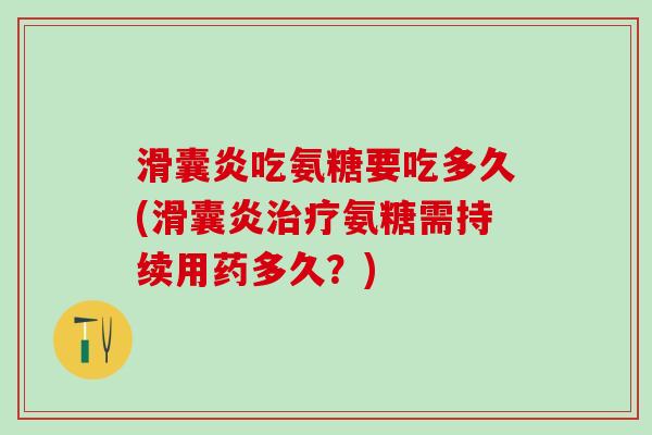 滑囊炎吃氨糖要吃多久(滑囊炎治疗氨糖需持续用药多久？)