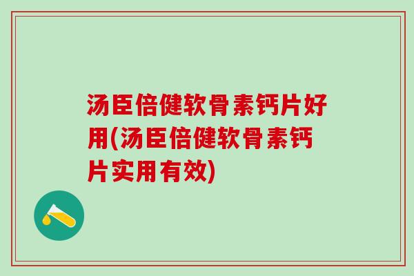 汤臣倍健软骨素钙片好用(汤臣倍健软骨素钙片实用有效)