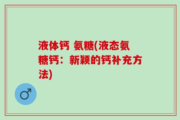 液体钙 氨糖(液态氨糖钙：新颖的钙补充方法)