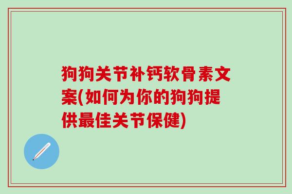 狗狗关节补钙软骨素文案(如何为你的狗狗提供最佳关节保健)